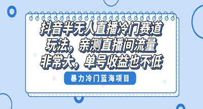 抖音半无人直播冷门赛道玩法，直播间流量非常大，单号收益也不低